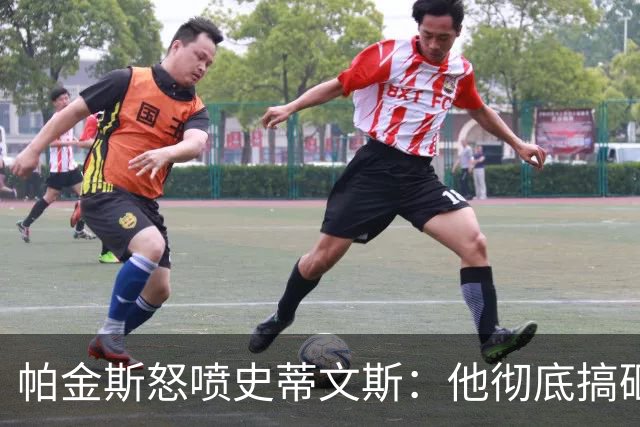帕金斯怒喷史蒂文斯：他彻底搞砸了 从字母这件事开始就全盘皆输